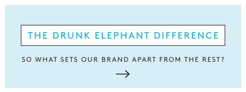 The Drunk Elephant Difference - See what sets us apart from the rest.